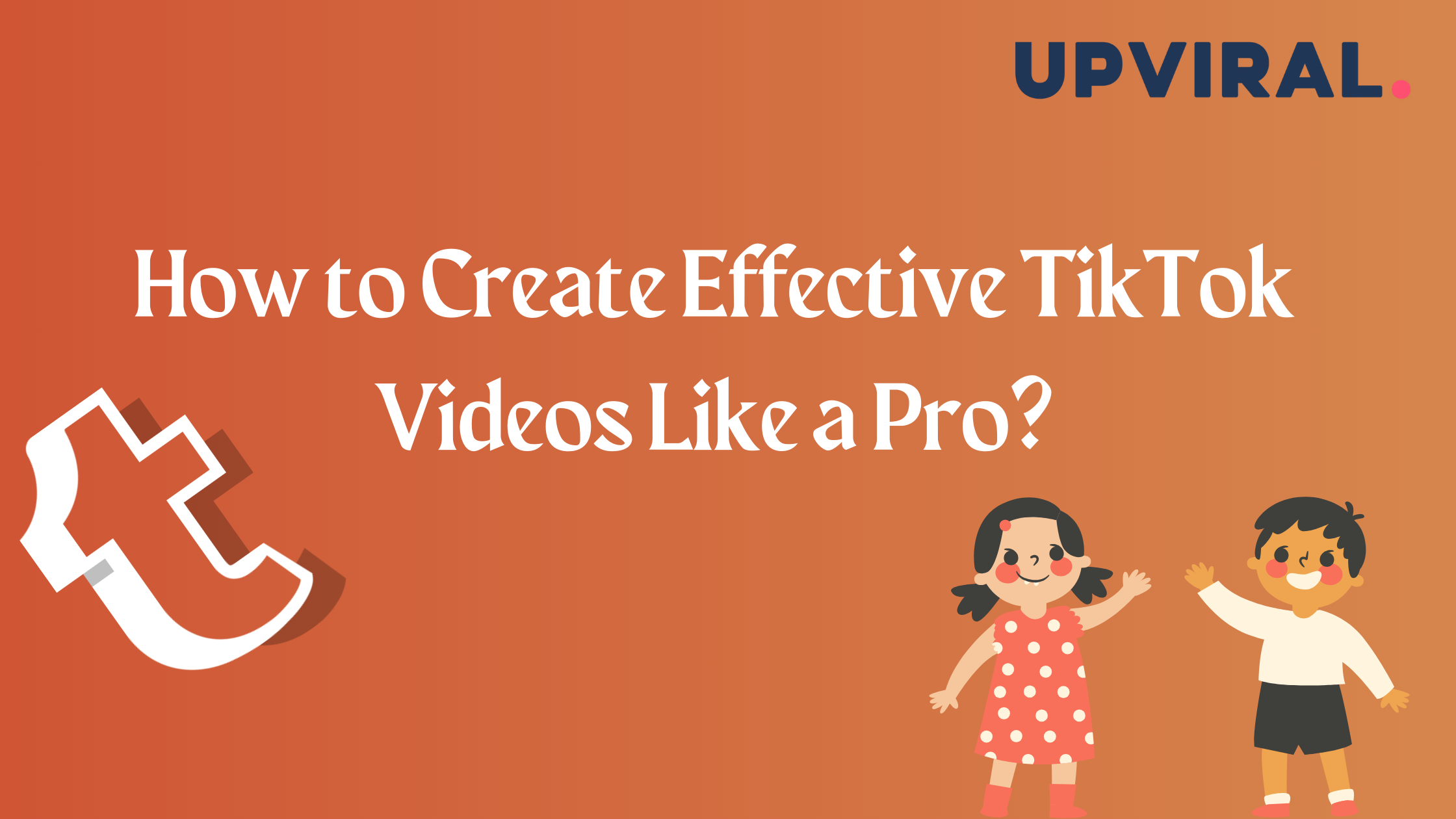 How to Create Effective TikTok Videos Like a Pro?